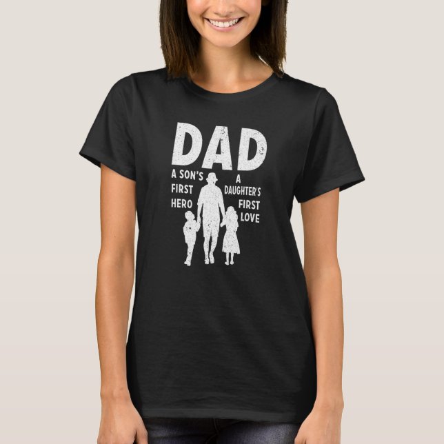 Dad a Sons First Hero a Daughters First Love Papa T-Shirt (Front)