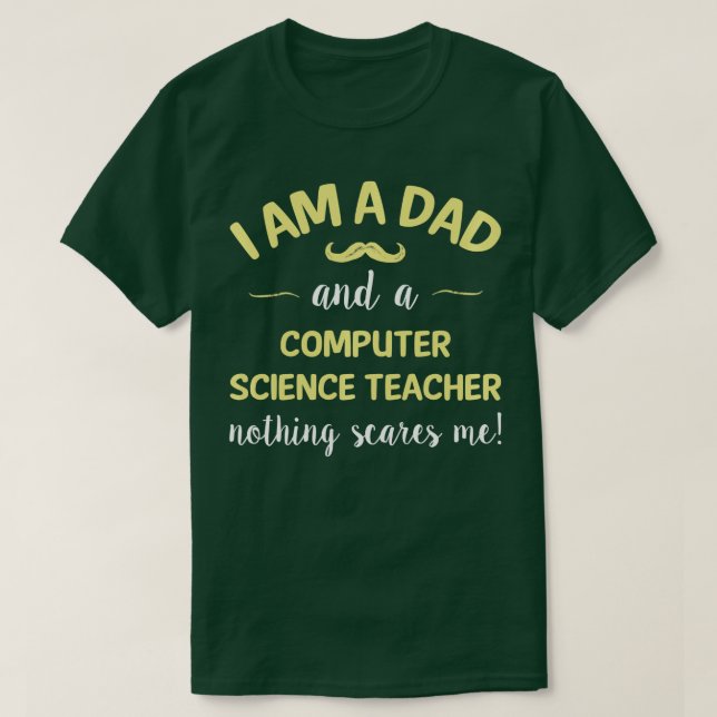 Dad And Computer Science eacher Nothing Scares Me  T-Shirt (Design Front)