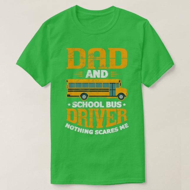 Dad and School bus driver Nothing scares me T-Shirt (Design Front)