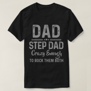 Dad and Step Dad Crazy Enough to rock them both T-Shirt