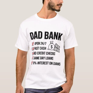 DAD BANK OPEN 24 7 FAST CASH NO CREDIT CHECKS T-Shirt