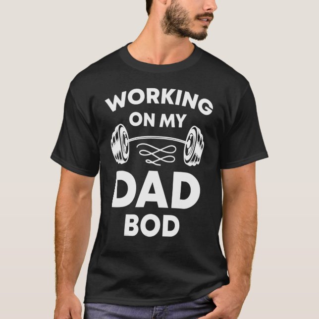 Dad Bod Dad Workout Working On My Dad Bod T-Shirt (Front)