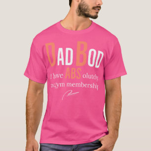 Dad Bod I Have Abs Olutely No Gym Membership T-Shirt