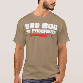 Dad Bod In Progress Funny Father s Day Father funn T-Shirt
