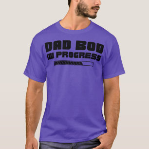 Dad Bod In Progress Funny Fathers Day Father Figur T-Shirt