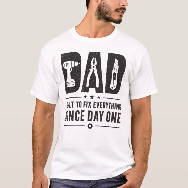 Dad Built To Fix Everything Since Day One Funny Fa T-Shirt (Front)