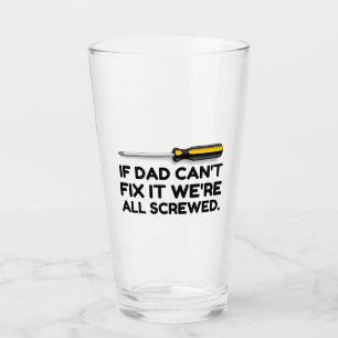 DAD CAN'T FIX IT WE ARE ALL SCREWED GLASS