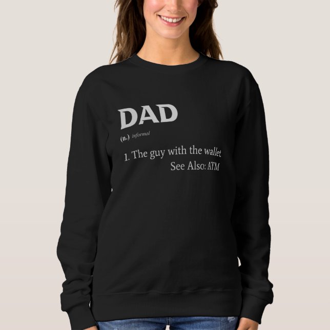 Dad Definition The Guy With The Wallet See Also At Sweatshirt (Front)