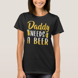 Dad Father's Day Daddy Needs A Beer Father T-Shirt