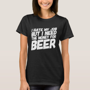 Dad Father's Day Humor I Hate My Job Beer Dads 1 T-Shirt