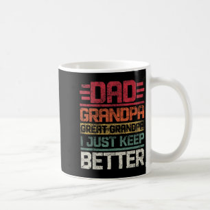 Dad Grandpa Great Grandpa I Just Keep Getting Bett Coffee Mug