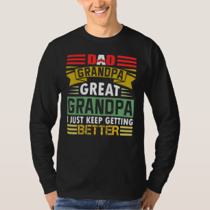 Dad Grandpa Great Grandpa I Just Keep Getting Bett T-Shirt