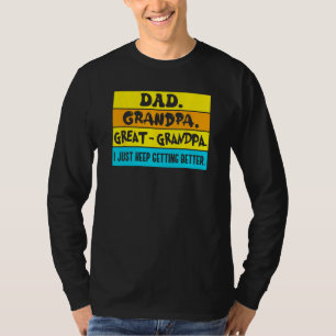 Dad Grandpa Great Grandpa I Just Keeping Getting B T-Shirt
