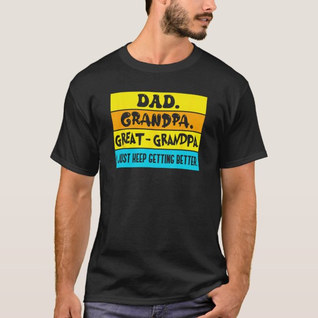 Dad Grandpa Great Grandpa I Just Keeping Getting B T-Shirt (Front)