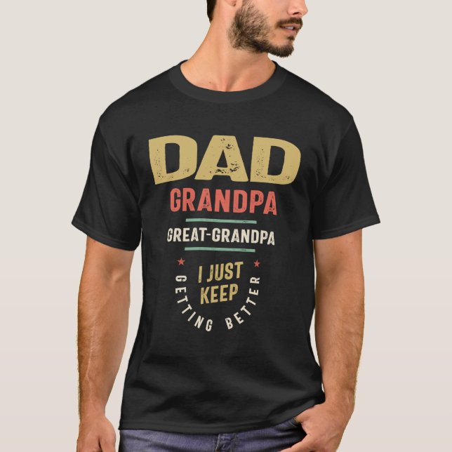 Dad Grandpa Great-Grandpa Just Keep Getting Better T-Shirt (Front)