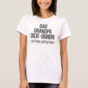 Dad Grandpa Great Grandpai Just Keep Getting Bette T-Shirt