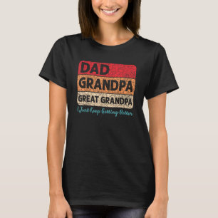 Dad Grandpa Great I Just Keep Getting Better Fathe T-Shirt