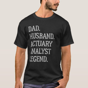 Dad Husband Actuary Analyst Legend Actuary Analyst T-Shirt