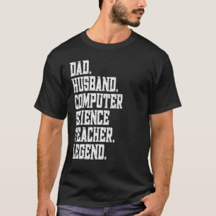 Dad Husband Computer Science Teacher Legend T-Shirt