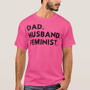 Dad Husband Feminist Pro Feminism Fathers Day Dads T-Shirt