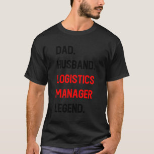 Dad Husband Logistics Manager Legend Funny Office  T-Shirt