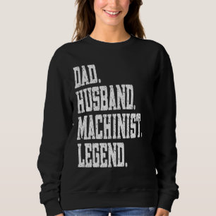 Dad Husband Machinist Legend Sweatshirt