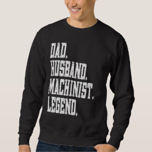 Dad Husband Machinist Legend Sweatshirt