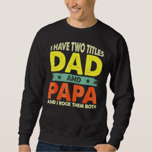 Dad I Have Two Titles Dad And Papa Father's Day Sweatshirt