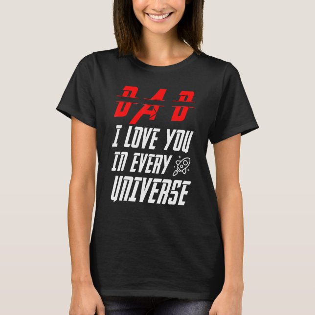 Dad I Love You In Every Universe For Boys Men Girl T-Shirt (Front)