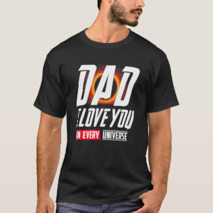 Dad I Love You In Every Universe T-Shirt