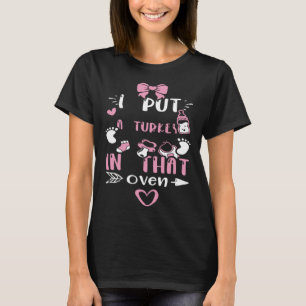 Dad I Put A Turkey In That Oven  Baby Girl Sayings T-Shirt