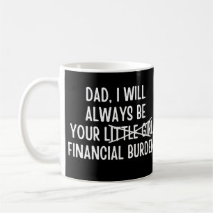 Dad I will always be your financial burden Coffee Mug