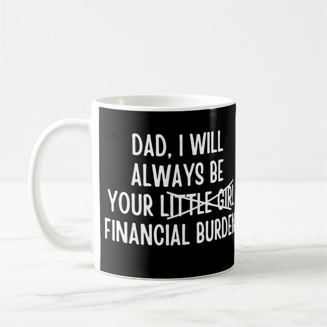Dad I will always be your financial burden Coffee Mug (Left)