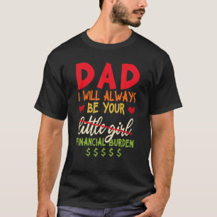 Dad I Will Always Be Your Financial Burden T-Shirt