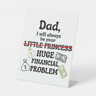 Dad, I Will Always Be Your Huge Financial Problem Pedestal Sign