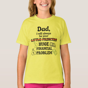 Dad, I Will Always Be Your Huge Financial Problem T-Shirt