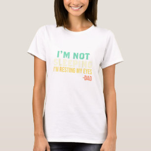 Dad - Im Not Sleeping Im Resting My Eyes Fathers D T-Shirt