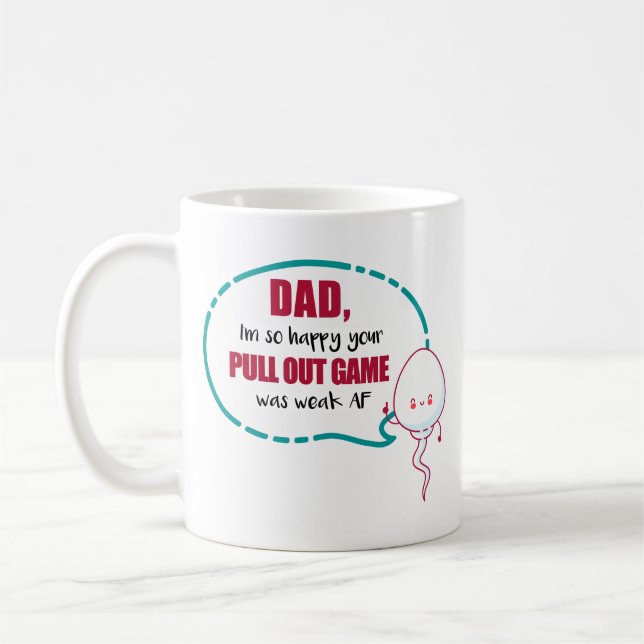 Dad I'm So Happy Your Pull Out Game Was Weak AF Coffee Mug (Left)