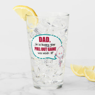 Dad I'm So Happy Your Pull Out Game Was Weak AF Glass