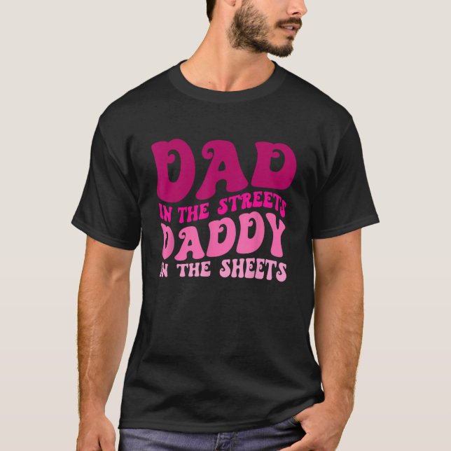 Dad In The Streets Daddy In The Sheets Funny Fathe T-Shirt (Front)
