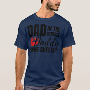 Dad in the Streets Daddy in the Sheets Funny T-Shirt