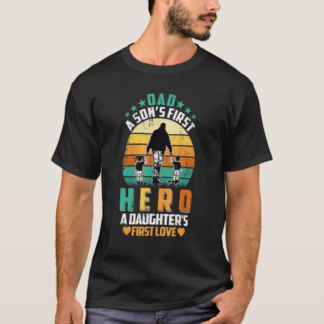 Dad Is A Son's First Hero A Daughter's First Love  T-Shirt (Front)