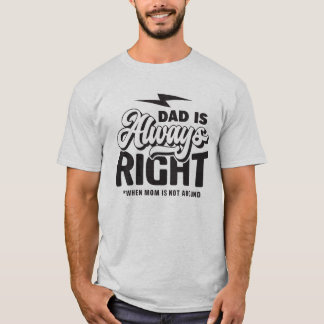 Dad is always right T-Shirt