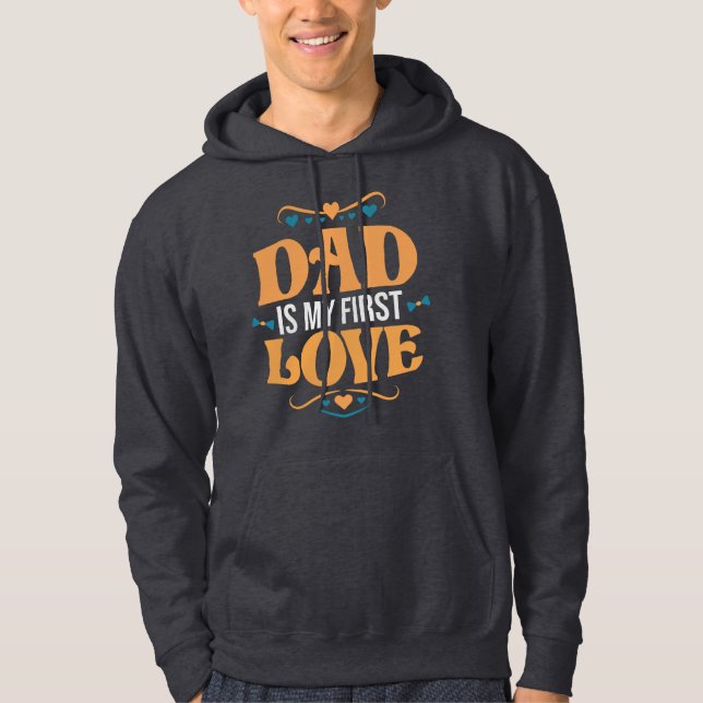 Dad Is My First Love Father’s Day Hoodie (Front)