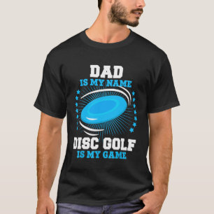 Dad Is My Name Disc Golf Is My Game T-Shirt