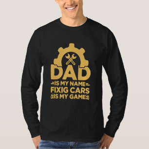 Dad Is My Name Fixing Cars Is My Game Mechanical T-Shirt