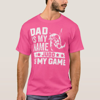 Dad Is My Name Judo Is My Game Judoka Daddy Judo T-Shirt