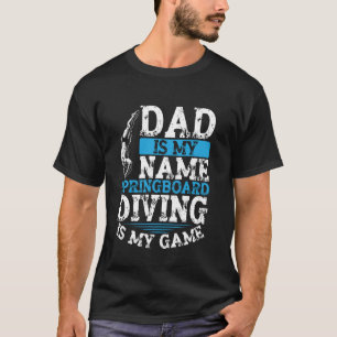 Dad Is My Name, Springboard Diving Is My Game T-Shirt