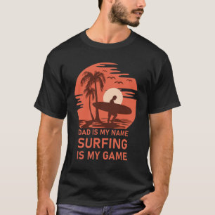 dad is my name surfing is my game T-Shirt