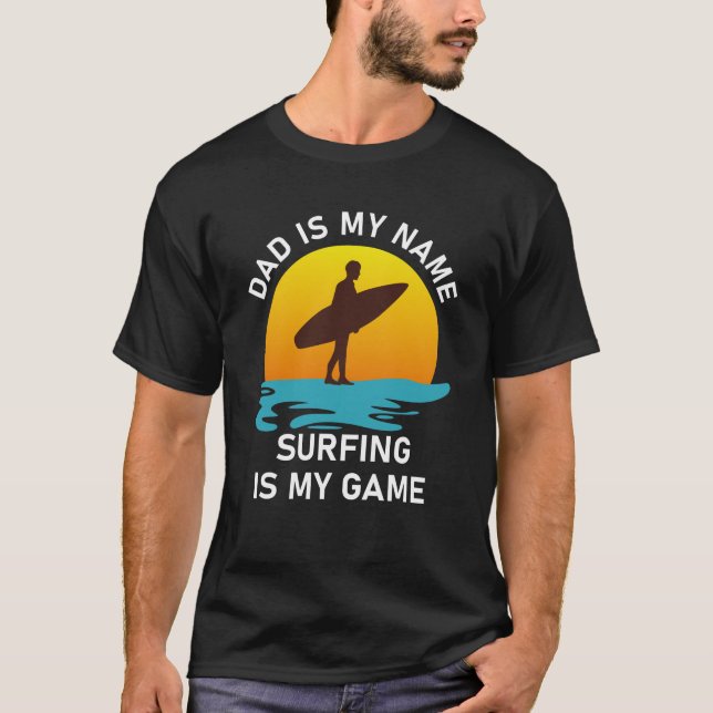 dad is my name surfing is my game  T-Shirt (Front)